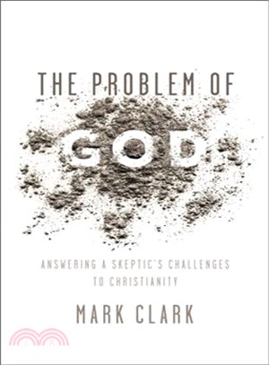 The Problem of God ─ Answering a Skeptic's Challenges to Christianity