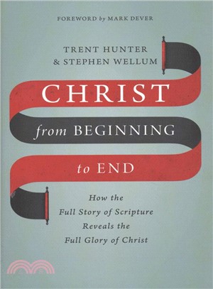 Christ from Beginning to End ― How the Full Story of Scripture Reveals the Full Glory of Christ