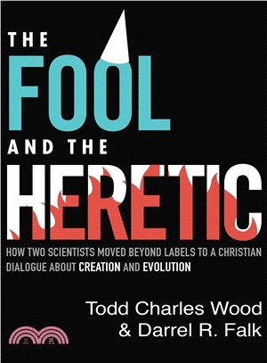 The Fool and the Heretic ― How Two Scientists Moved Beyond Labels to a Christian Dialogue About Creation and Evolution