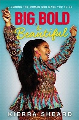 Big, bold, and beautiful :owning the woman God made you to be /