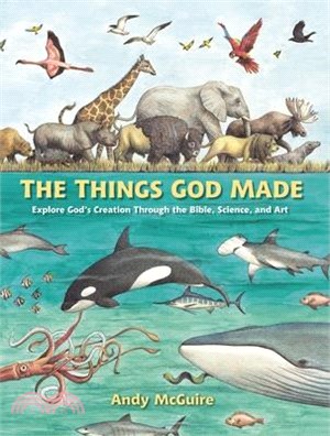 The Things God Made: Explore God's Creation Through the Bible, Science, and Art