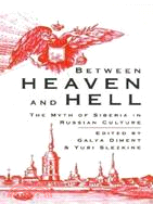 Between Heaven and Hell: The Myth of Siberia in Russian Culture