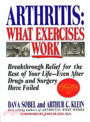 Arthritis, What Exercises Work: Breakthrough Relief for the Rest of Your Life, Even After Drugs & Surgery Have Failed
