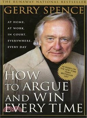 How to Argue and Win Every Time ─ At Home, at Work, in Court, Everywhere, Every Day