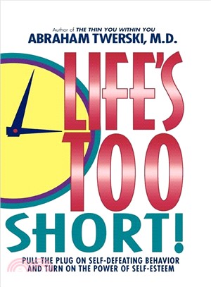 Life's Too Short! ─ Pull the Plug on Self-Defeating Behavior and Turn on the Power of Self-Esteem