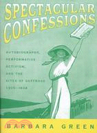 Spectacular Confessions: Autobiography, Performative Activism, and the Sites of Suffrage 1905-1938