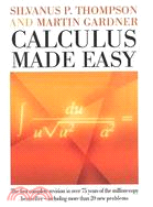 Calculus Made Easy ─ Being a Very-Simplest Introduction to Those Beautiful Methods of Reckoning Which Are Generally Called by the Terrifying Names of the Differential calc