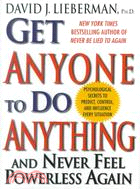 Get Anyone to Do Anything and Never Feel Powerless Again: Psychological Secrets to Predict, Control, and Influence Every Situation