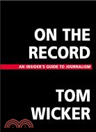 On the Record: An Insider's Guide to Journalism