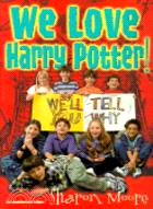 WE LOVE HARRY POTTER!: WE'LL TELL YOU WHY