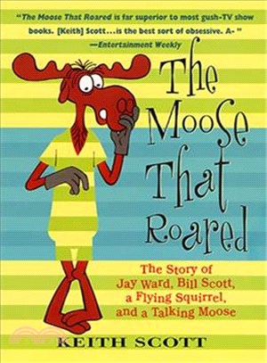 The Moose That Roared—The Story of Jay Ward, Bill Scott, a Flying Squirrel, and a Talking Moose