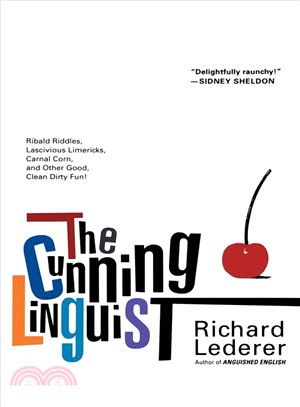 The Cunning Linguist: Ribald Riddles, Lascivious Limericks, Carnal Corn, and Other Good, Clean, Dirty Fun