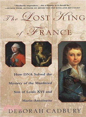 The Lost King of France ─ How DNA Solved the Mystery of the Murdered Son of Louis XVI and Marie-Antoinette