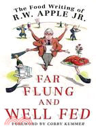 Far Flung and Well Fed: The Food Writing of R.W. Apple, Jr.