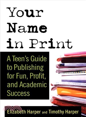 Your Name In Print ― A Teen's Guide To Publishing For Fun, Profit And Academic Success