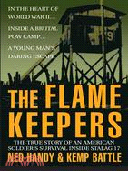 The Flame Keepers: The True Story of an American Soldier's Survival Inside Stalag 17