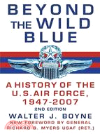 Beyond the Wild Blue: A History of the United States Air Force, 1947-2007