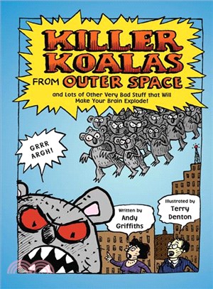 Killer Koalas From Outer Space ─ And Lots of Other Very Bad Stuff That Will Make Your Brain Explode!