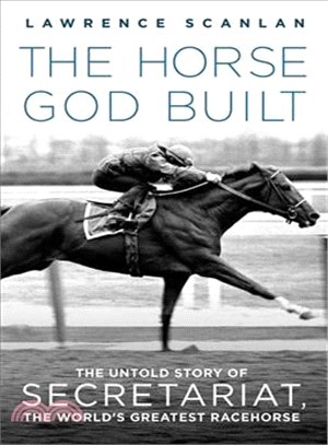 The Horse God Built ─ The Untold Story of Secretariat, the World's Greatest Racehorse