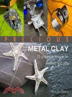 Precious Metal Clay: 25 Gorgeous Designs for Jewelry and Gifts