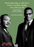 Martin Luther King Jr., Malcolm X, and the Civil Rights Struggle of the 1950s and 1960s ─ A Brief History With Documents