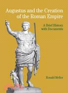 Augustus and the Creation of the Roman Empire ─ A Brief History with Documents