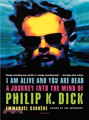 I Am Alive And You Are Dead ─ A Journey Into The Mind Of Philip K. Dick