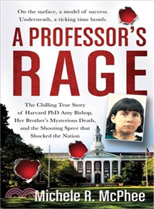 A Professor's Rage ─ The Chilling True Story of Harvard Ph.D. Amy Bishop, Her Brother's Mysterious Death, and the Shooting Spree That Shocked the Nation