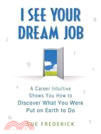 I See Your Dream Job: A Career Intuitive Shows You How to Discover What You Were Put on Earth to Do