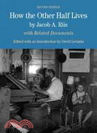 How the Other Half Lives ─ Studies Among the Tenements of New York: With Related Documents
