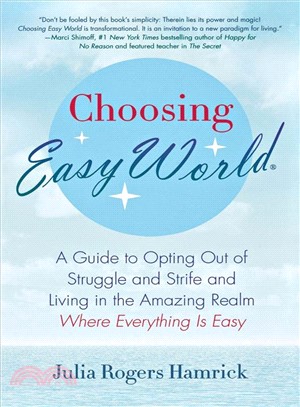 Choosing Easy World ─ A Guide to Opting Out of Struggle and Strife and Living in the Amazing Realm Where Everything Is Easy