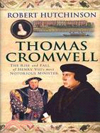 Thomas Cromwell: The Rise and Fall of Henry VIII's Most Notorious Minister