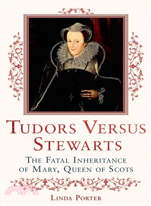 Tudors Versus Stewarts ─ The Fatal Inheritance of Mary, Queen of Scots