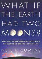 What If the Earth Had Two Moons?: And Nine Other Thought Provoking Speculations on the Solar System