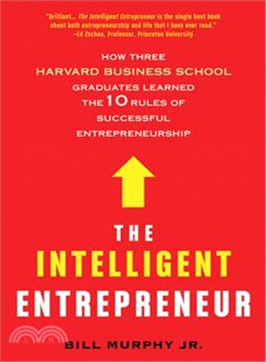 The Intelligent Entrepreneur ─ How Three Harvard Business School Graduates Learned the 10 Rules of Successful Entrepreneurship