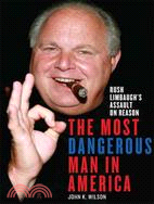 The Most Dangerous Man in America: Rush Limbaugh's Assault on Reason