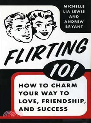 Flirting 101 ─ How to Charm Your Way to Love, Friendship, and Success
