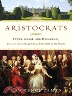 Aristocrats: Power, Grace, and Decadence: Britain's Great Ruling Classes from 1066 to the Present