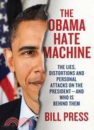 The Obama Hate Machine ─ The Lies, Distortions, and Personal Attacks on the President--And Who Is Behind Them