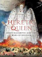 Heretic Queen—Queen Elizabeth I and the Wars of Religion