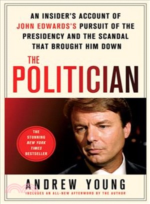 The Politician:An Insider's Account of John Edward's Pursuit of the Presidency and the Scandal That Brought Him Down