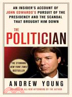 The Politician:An Insider's Account of John Edwards's Pursuit of the Presidency and the Scandal That Brought Him Down