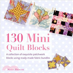 130 Mini Quilt Blocks ─ A Collection of Exquisite Patchwork Blocks Using Ready-made Fabric Bundles