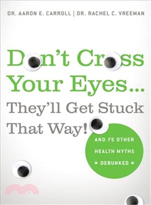 Don't Cross Your Eyes... They'll Get Stuck That Way! ─ And 75 Other Health Myths Debunked