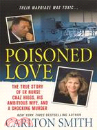 Poisoned Love: The True Story of Er Nurse Chaz Higgs, His Ambitious Wife, and a Shocking Murder