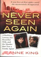 Never Seen Again: A Ruthless Lawyer, His Beautiful Wife, and the Murder That Tore a Family Apart