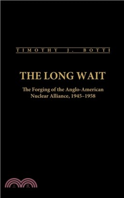 The Long Wait：The Forging of the Anglo-American Nuclear Alliance, 1945-1958