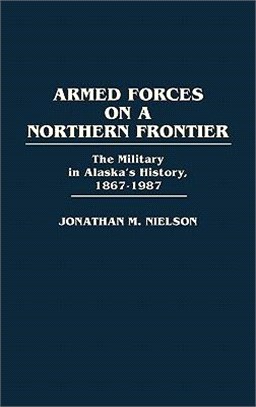 Armed Forces on a Northern Frontier ― The Military in Alaska's History, 1867-1987