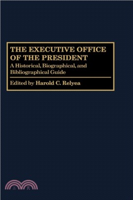 The Executive Office of the President：A Historical, Biographical, and Bibliographical Guide