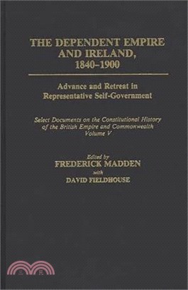 The Dependent Empire and Ireland, 1840-1900 ― Advance and Retreat in Representative Self-Government, Select Documents on the Constitutional History O